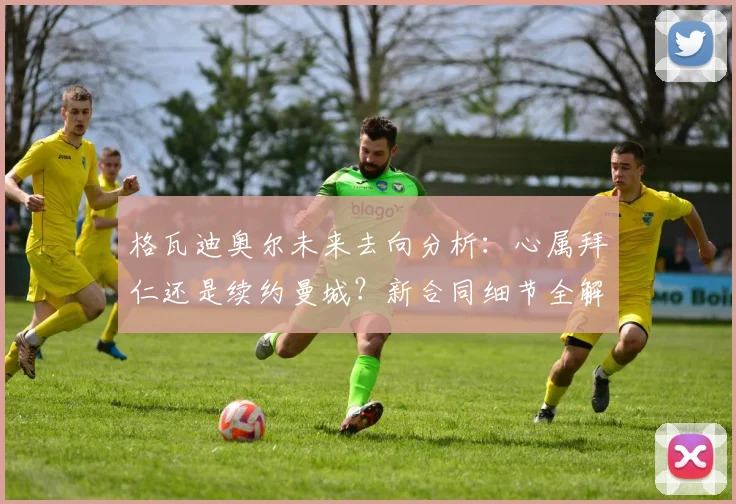 格瓦迪奥尔未来去向分析：心属拜仁还是续约曼城？新合同细节全解读