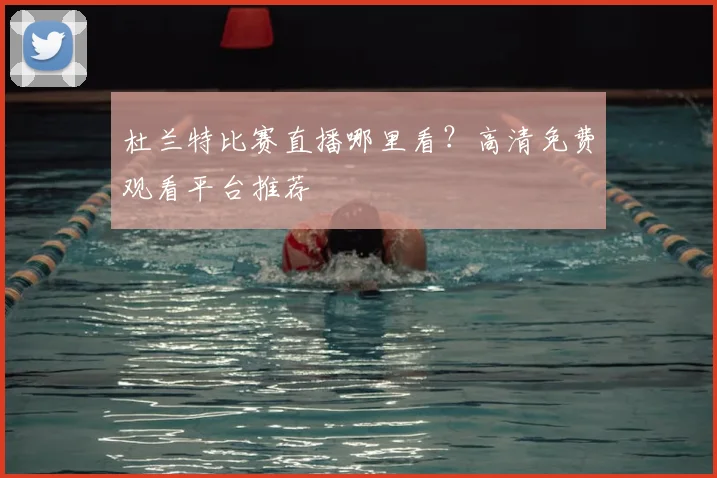 杜兰特比赛直播哪里看?高清免费观看平台推荐